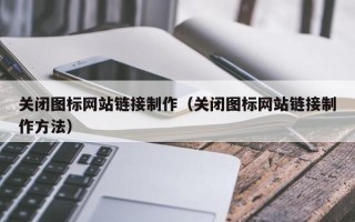 娄底关闭图标网站链接制作（关闭图标网站链接制作方法）